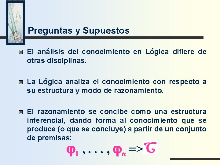 Preguntas y Supuestos El análisis del conocimiento en Lógica difiere de otras disciplinas. La