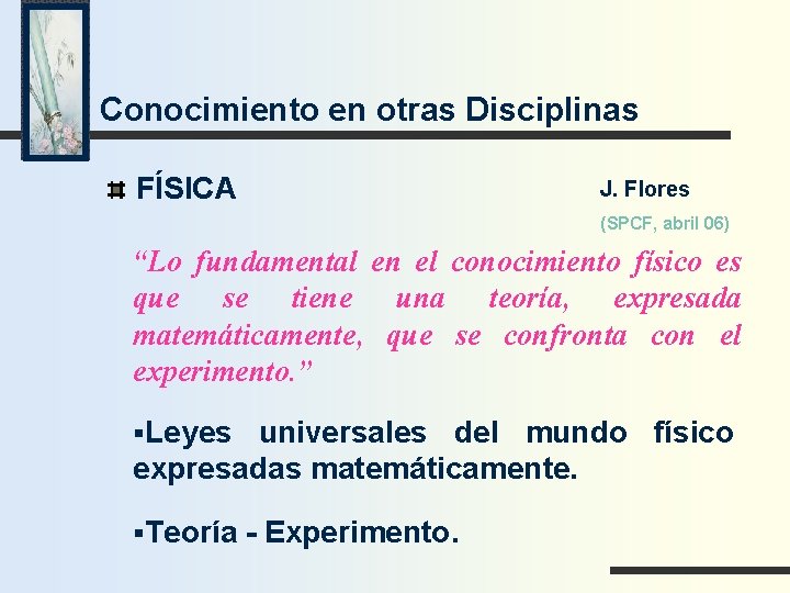 Conocimiento en otras Disciplinas FÍSICA J. Flores (SPCF, abril 06) “Lo fundamental en el