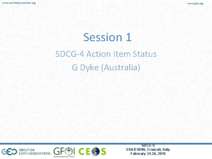 www. earthobservations. org www. gfoi. org Session 1 SDCG-4 Action Item Status G Dyke