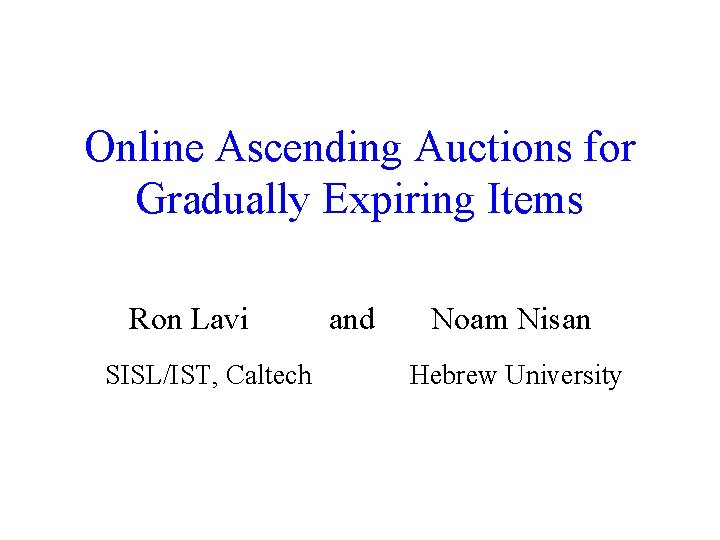 Online Ascending Auctions for Gradually Expiring Items Ron Lavi SISL/IST, Caltech and Noam Nisan