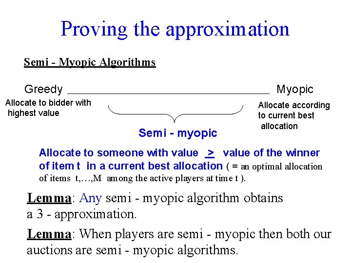 Proving the approximation Semi - Myopic Algorithms Greedy Myopic Allocate to bidder with highest