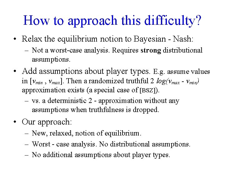 How to approach this difficulty? • Relax the equilibrium notion to Bayesian - Nash: