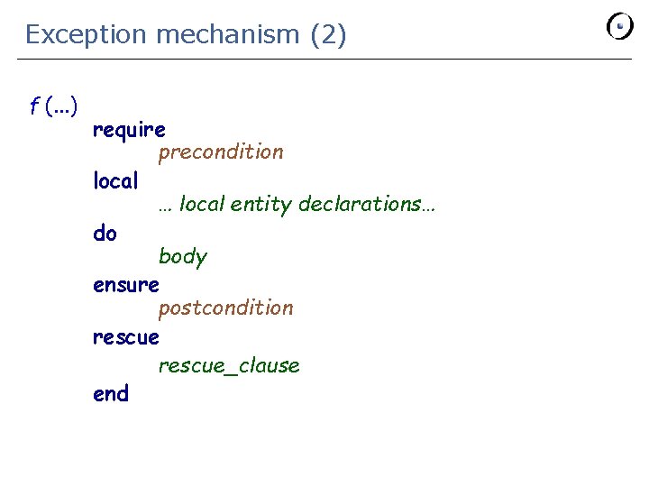 Exception mechanism (2) f (. . . ) require precondition local … local entity