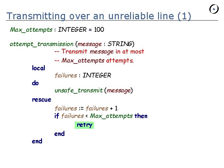 Transmitting over an unreliable line (1) Max_attempts : INTEGER = 100 attempt_transmission (message :