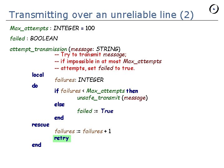 Transmitting over an unreliable line (2) Max_attempts : INTEGER = 100 failed : BOOLEAN