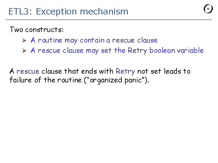 ETL 3: Exception mechanism Two constructs: Ø A routine may contain a rescue clause