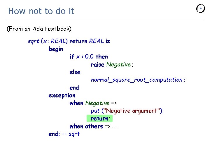 How not to do it (From an Ada textbook) sqrt (x : REAL) return