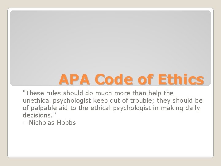 APA Code of Ethics "These rules should do much more than help the unethical