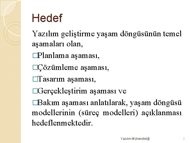 Hedef Yazılım geliştirme yaşam döngüsünün temel aşamaları olan, �Planlama aşaması, �Çözümleme aşaması, �Tasarım aşaması,