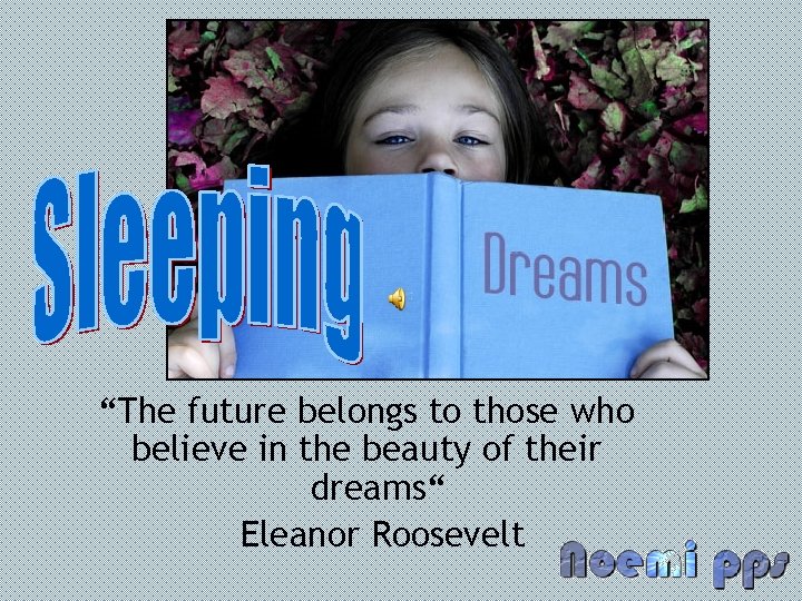 “The future belongs to those who believe in the beauty of their dreams“ Eleanor