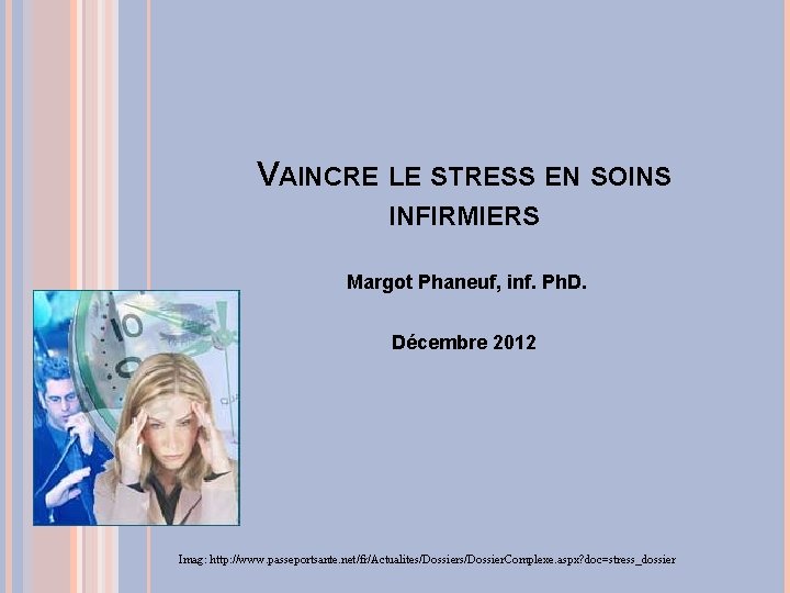 VAINCRE LE STRESS EN SOINS INFIRMIERS Margot Phaneuf, inf. Ph. D. Décembre 2012 1