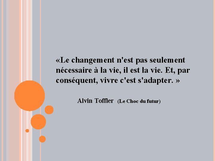  «Le changement n'est pas seulement nécessaire à la vie, il est la vie.