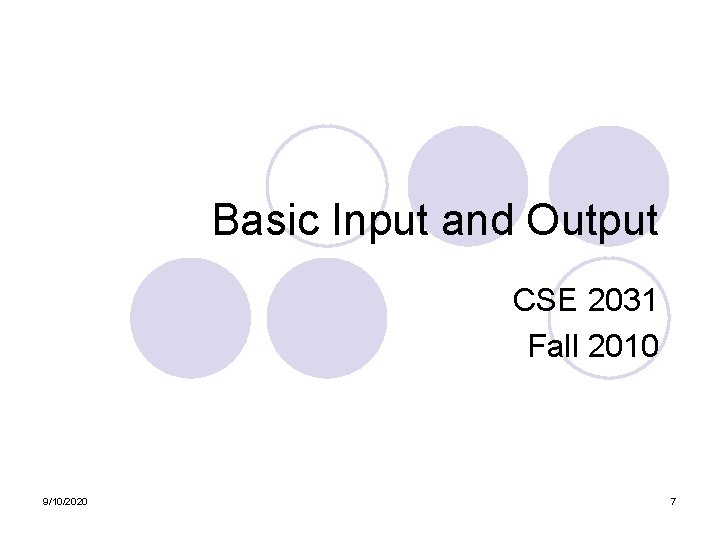 Basic Input and Output CSE 2031 Fall 2010 9/10/2020 7 