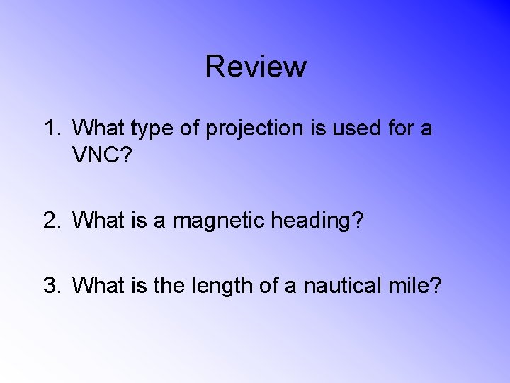 Review 1. What type of projection is used for a VNC? 2. What is