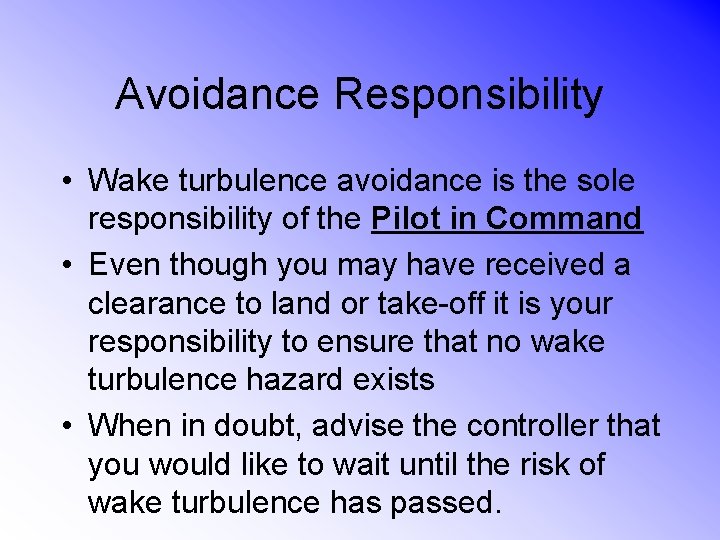 Avoidance Responsibility • Wake turbulence avoidance is the sole responsibility of the Pilot in