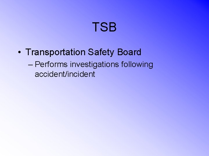 TSB • Transportation Safety Board – Performs investigations following accident/incident 