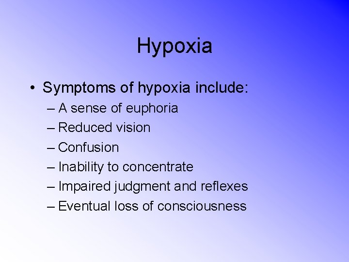 Hypoxia • Symptoms of hypoxia include: – A sense of euphoria – Reduced vision