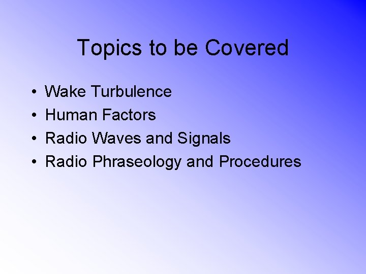 Topics to be Covered • • Wake Turbulence Human Factors Radio Waves and Signals