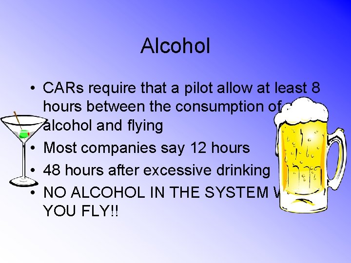 Alcohol • CARs require that a pilot allow at least 8 hours between the