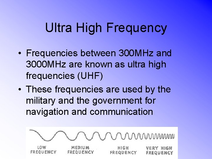 Ultra High Frequency • Frequencies between 300 MHz and 3000 MHz are known as