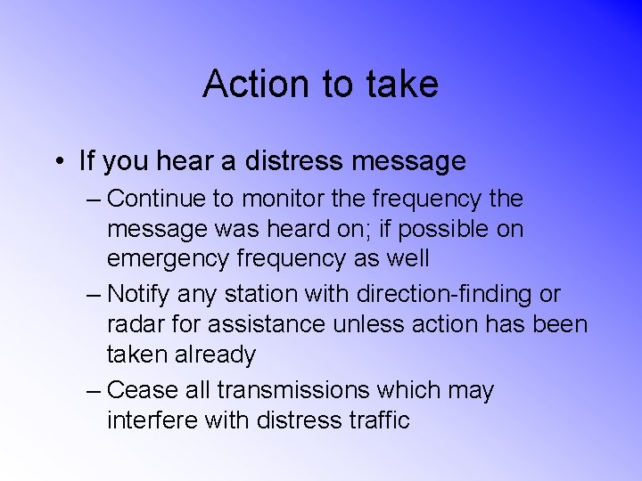 Action to take • If you hear a distress message – Continue to monitor