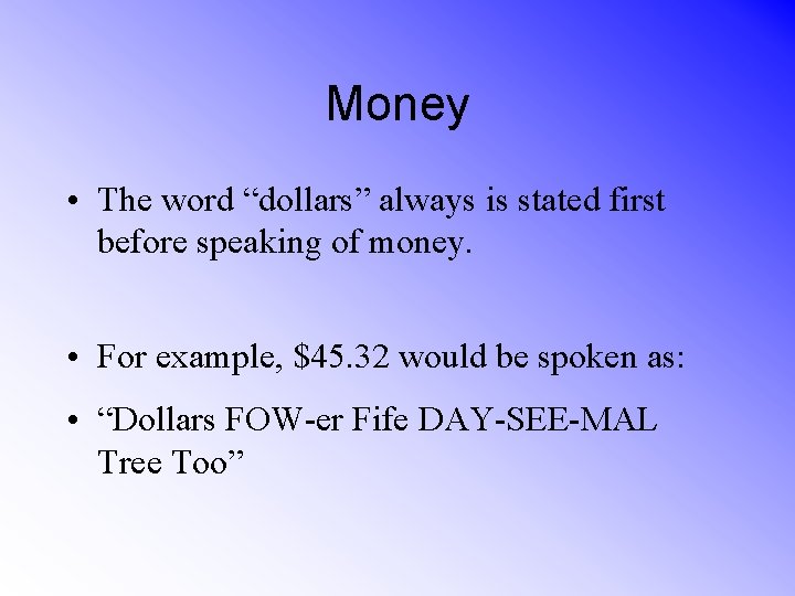 Money • The word “dollars” always is stated first before speaking of money. •