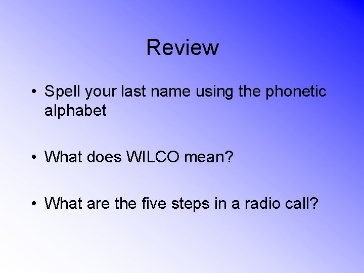 Review • Spell your last name using the phonetic alphabet • What does WILCO