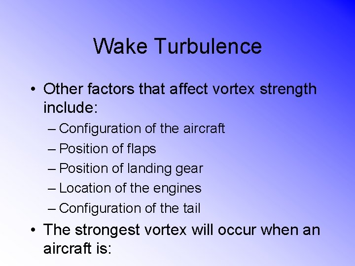 Wake Turbulence • Other factors that affect vortex strength include: – Configuration of the