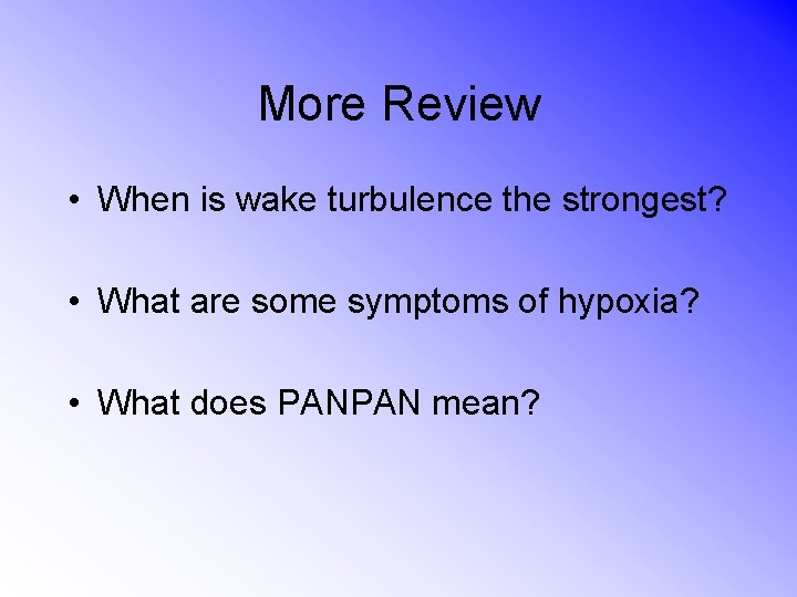 More Review • When is wake turbulence the strongest? • What are some symptoms