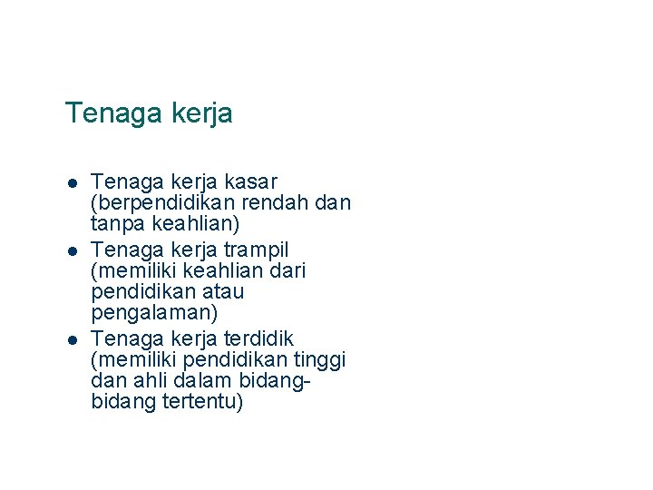 Tenaga kerja l l l Tenaga kerja kasar (berpendidikan rendah dan tanpa keahlian) Tenaga