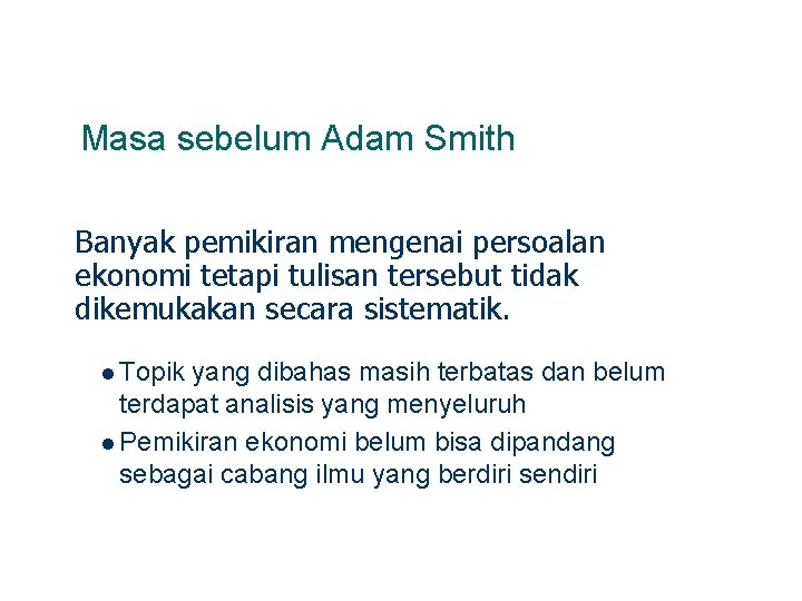 Masa sebelum Adam Smith Banyak pemikiran mengenai persoalan ekonomi tetapi tulisan tersebut tidak dikemukakan