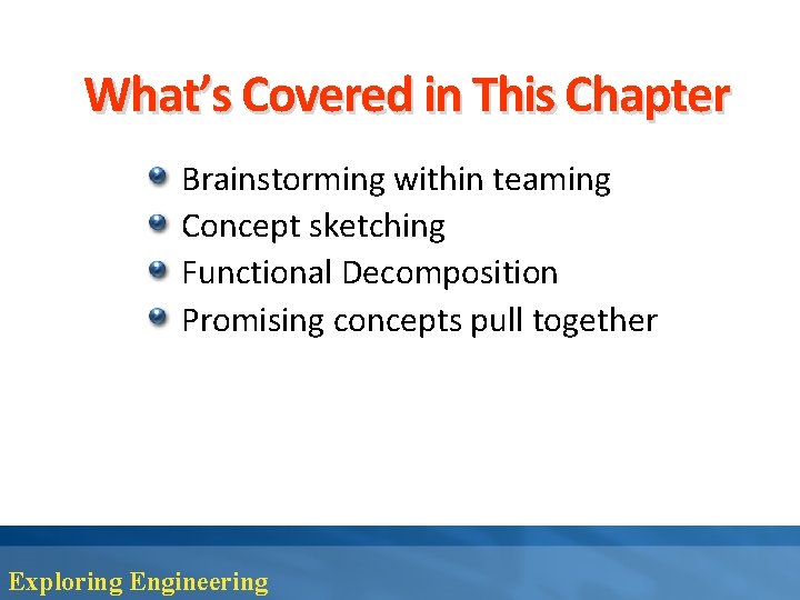 What’s Covered in This Chapter Brainstorming within teaming Concept sketching Functional Decomposition Promising concepts