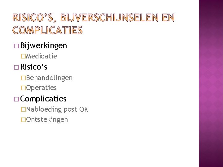 � Bijwerkingen �Medicatie � Risico’s �Behandelingen �Operaties � Complicaties �Nabloeding post OK �Ontstekingen 