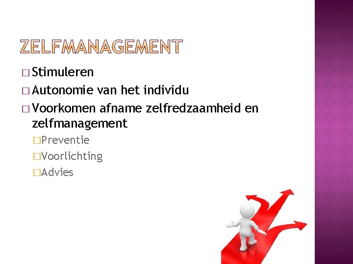 � Stimuleren � Autonomie van het individu � Voorkomen afname zelfredzaamheid en zelfmanagement �Preventie