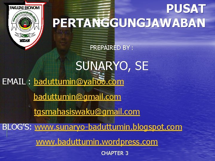 PUSAT PERTANGGUNGJAWABAN PREPAIRED BY : SUNARYO, SE EMAIL : baduttumin@yahoo. com baduttumin@gmail. com tgsmahasiswaku@gmail.