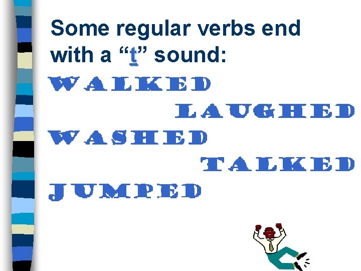 Some regular verbs end with a “t” sound: Walked Laughed Washed Talked jumped 