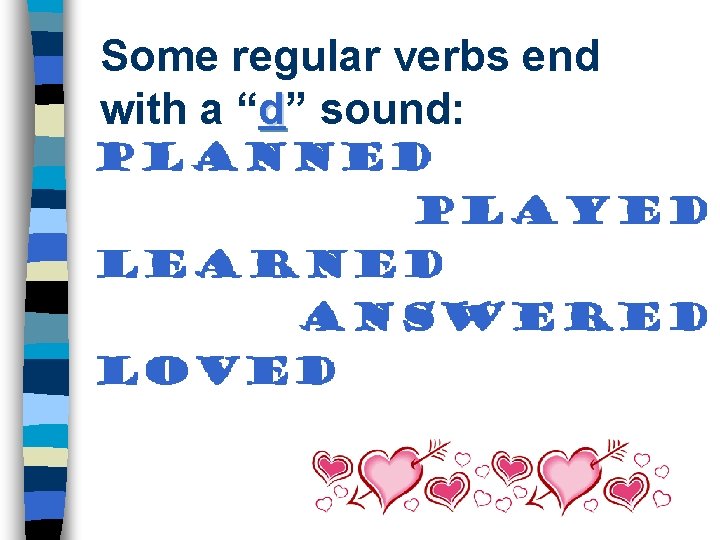 Some regular verbs end with a “d” sound: planned played learned answered loved 