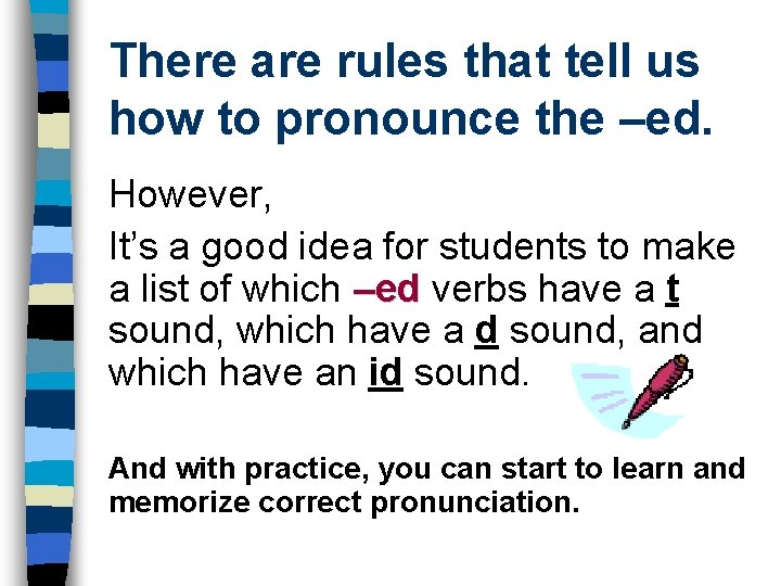 There are rules that tell us how to pronounce the –ed. However, It’s a