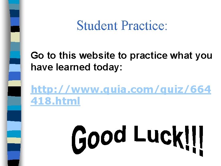 Student Practice: Go to this website to practice what you have learned today: http: