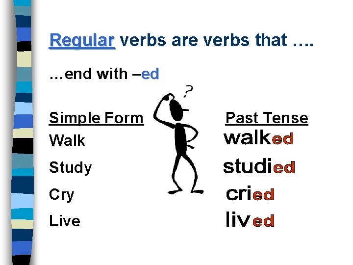 Regular verbs are verbs that …. …end with –ed Simple Form Walk Study Cry