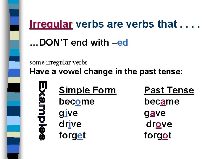 Irregular verbs are verbs that. . …DON’T end with –ed some irregular verbs Have