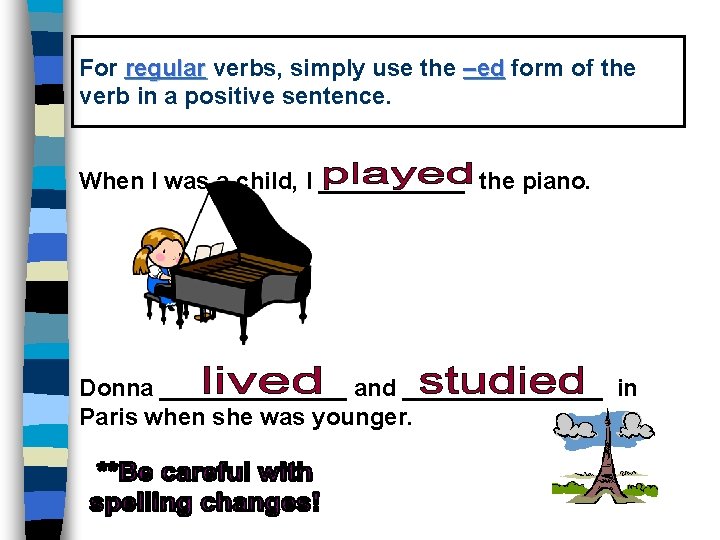 For regular verbs, simply use the –ed form of the verb in a positive