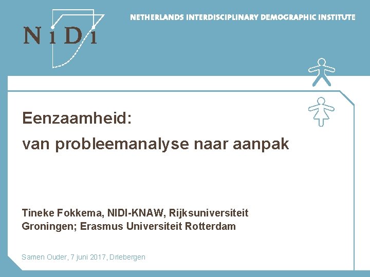 Eenzaamheid: van probleemanalyse naar aanpak Tineke Fokkema, NIDI-KNAW, Rijksuniversiteit Groningen; Erasmus Universiteit Rotterdam Samen