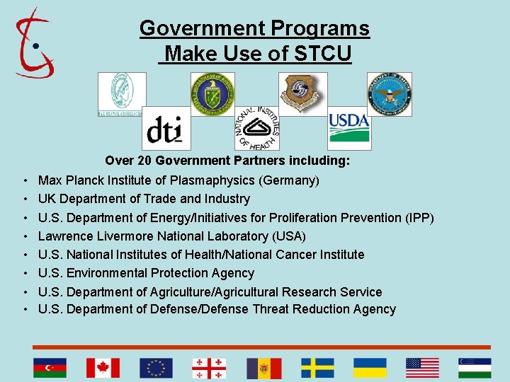 Government Programs Make Use of STCU Over 20 Government Partners including: • • Max