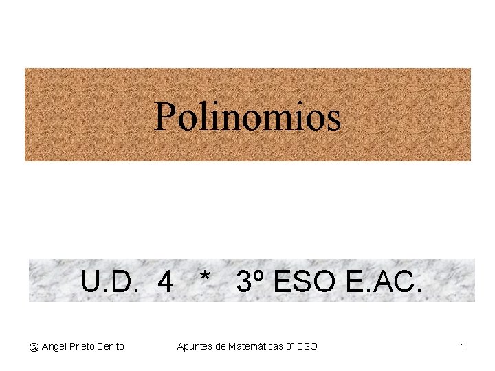Polinomios U. D. 4 * 3º ESO E. AC. @ Angel Prieto Benito Apuntes Polinomios U. D. 4 * 3º ESO E. AC. @ Angel Prieto Benito Apuntes