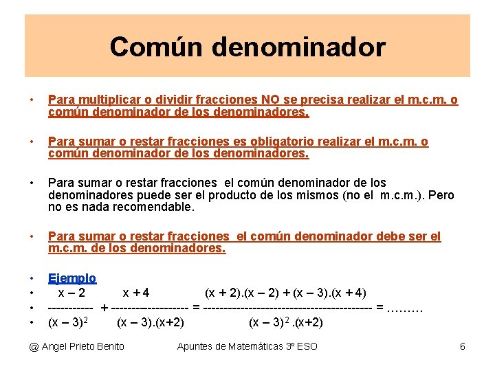 Común denominador • Para multiplicar o dividir fracciones NO se precisa realizar el m. Común denominador • Para multiplicar o dividir fracciones NO se precisa realizar el m.