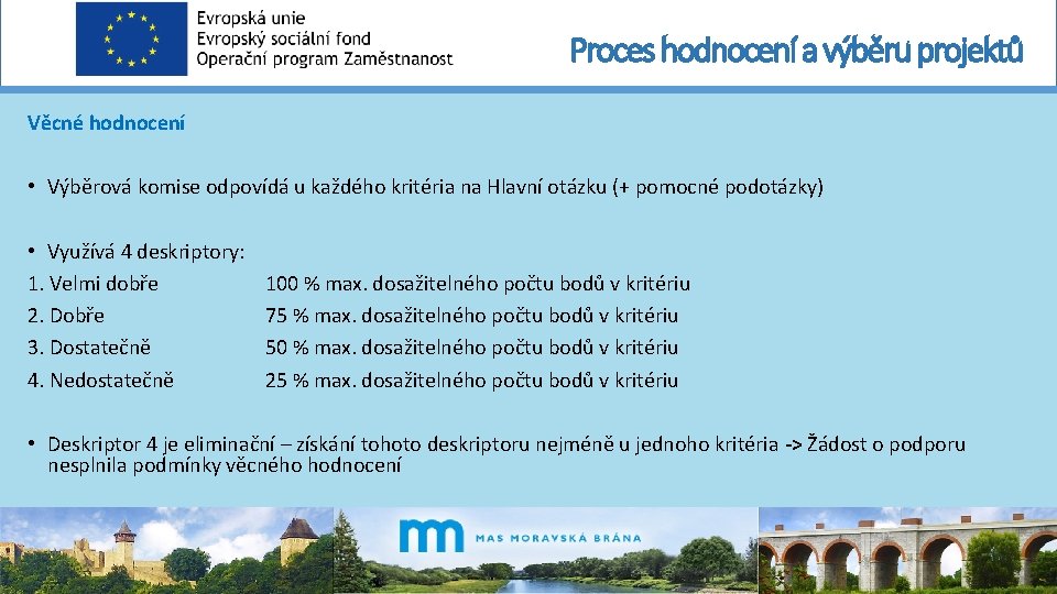 Proces hodnocení a výběru projektů Věcné hodnocení • Výběrová komise odpovídá u každého kritéria