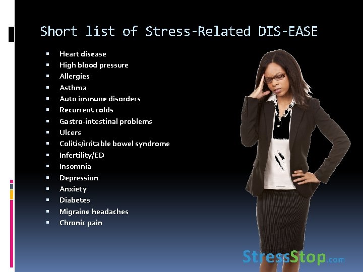 Short list of Stress-Related DIS-EASE Heart disease High blood pressure Allergies Asthma Auto immune