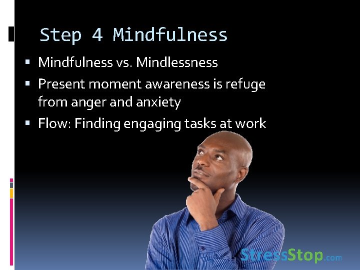 Step 4 Mindfulness vs. Mindlessness Present moment awareness is refuge from anger and anxiety