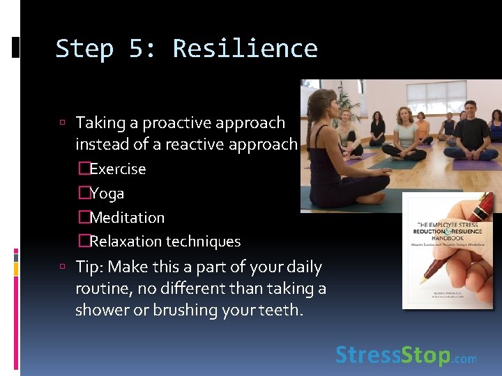 Step 5: Resilience Taking a proactive approach instead of a reactive approach �Exercise �Yoga